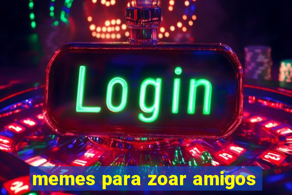 memes para zoar amigos